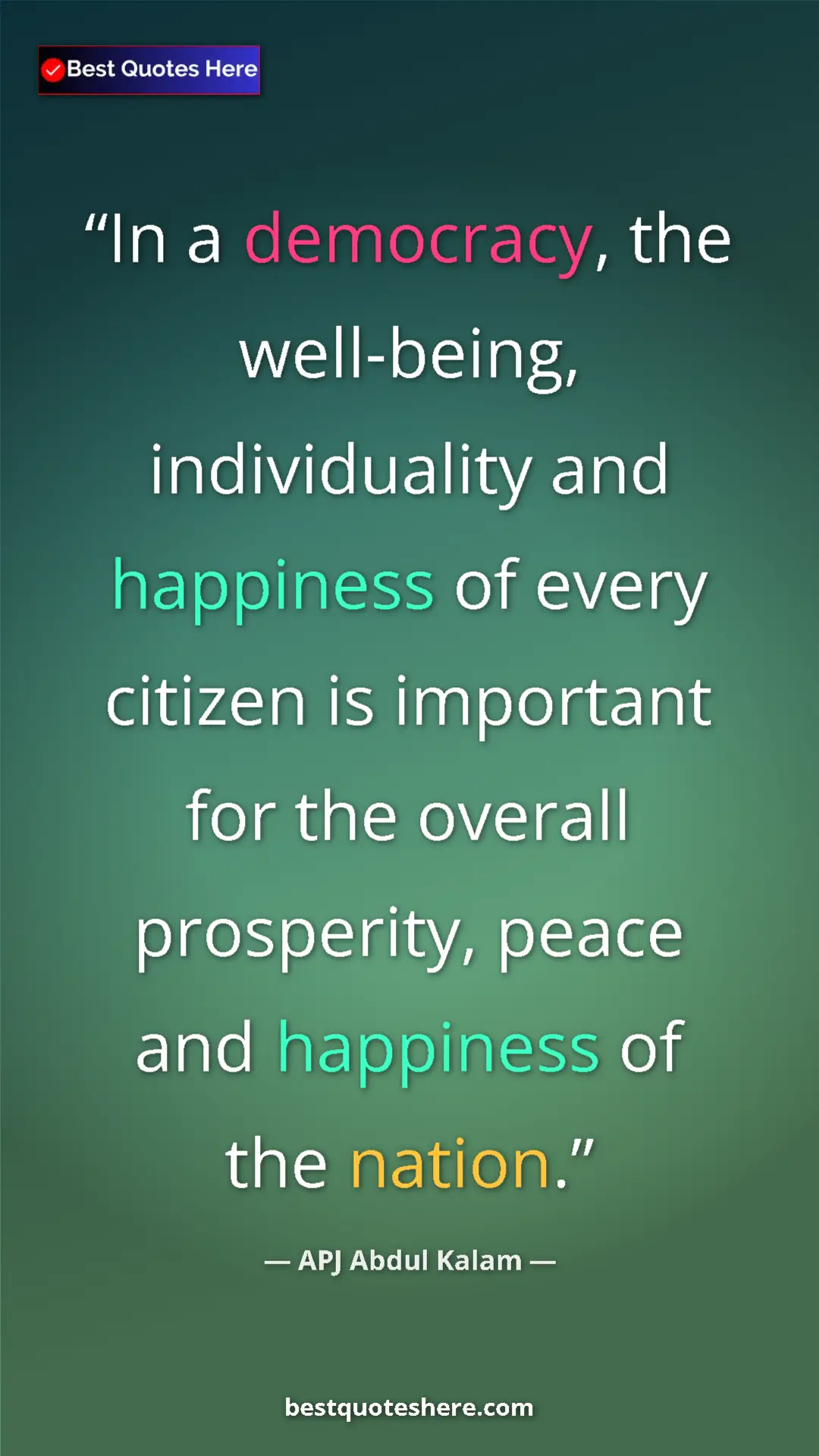 APJ Abdul Kalam Quote Card: "In a democracy, the well-being, individuality and happiness " Pinterest quote poster by APJ Abdul Kalam: "In a democracy, the well-being, individuality and happiness "