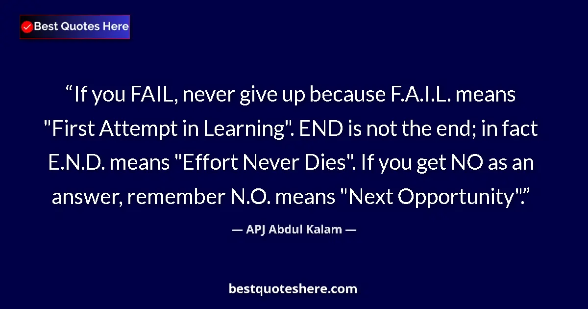 Quote by APJ Abdul Kalam: If you FAIL, never give up because F.A.I.L. means 