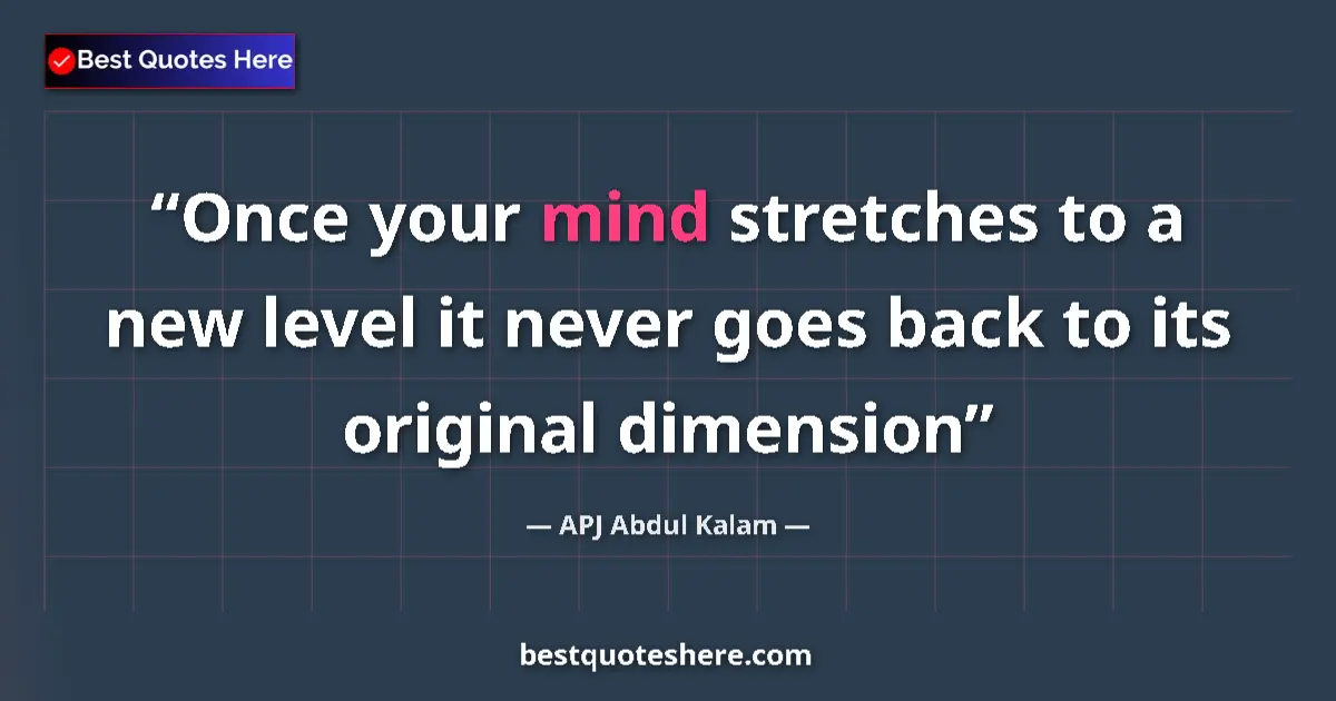 Quote by APJ Abdul Kalam: Once your mind stretches to a new level it never goes back to its original dimension...