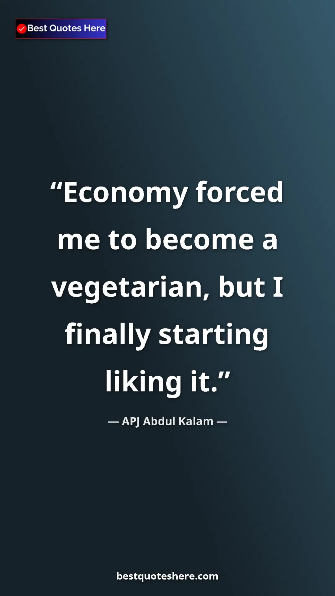 Pinterest quote poster by APJ Abdul Kalam: "Economy forced me to become a vegetarian, but I finally star"