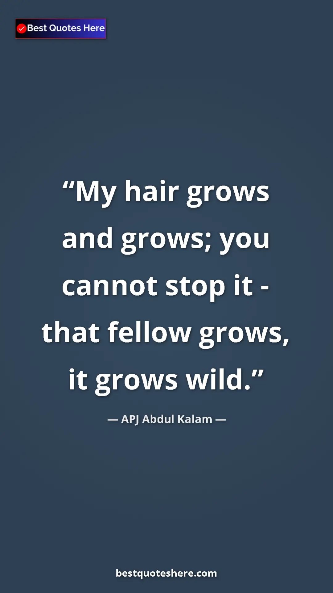 Pinterest quote poster by APJ Abdul Kalam: "My hair grows and grows; you cannot stop it - that fellow..."