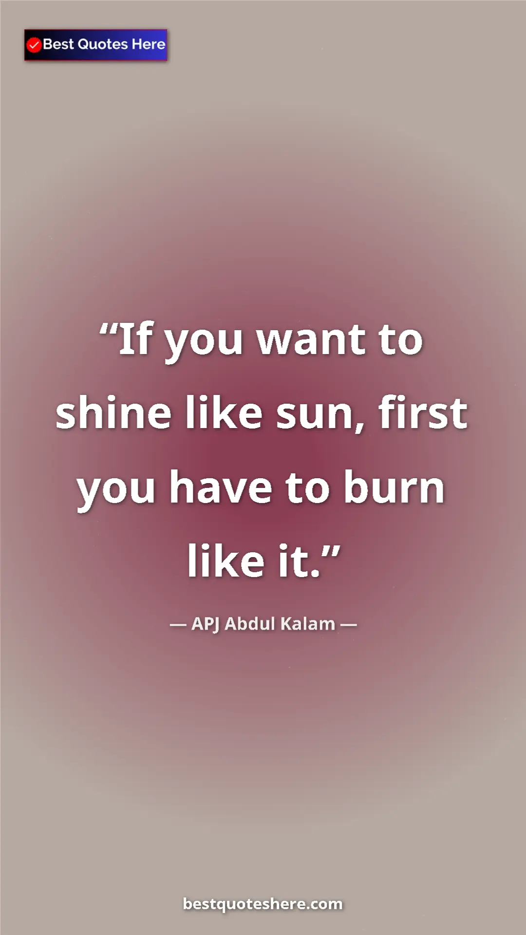 Pinterest quote poster by APJ Abdul Kalam: "If you want to shine like sun, first you have to burn like i"
