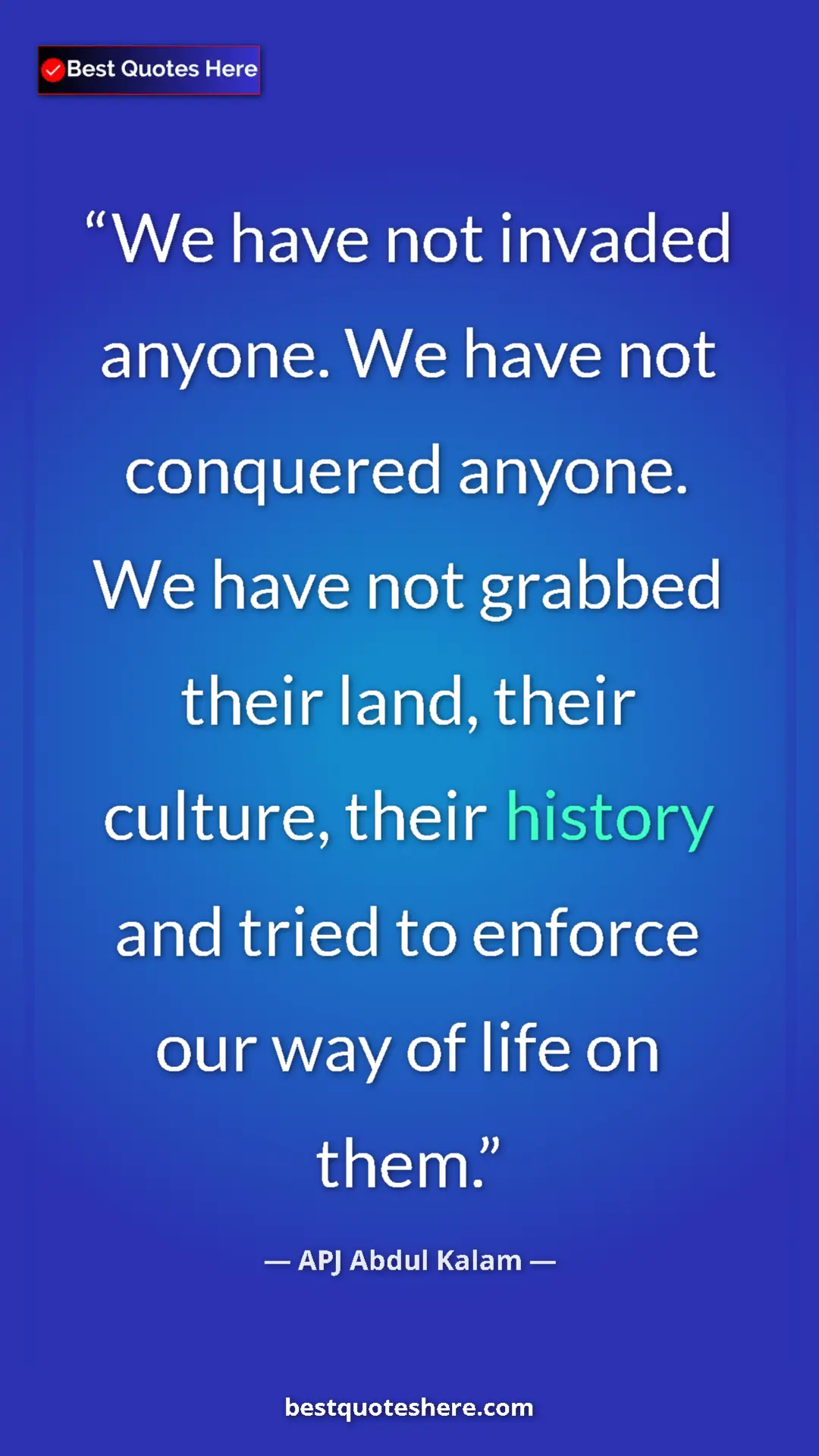 Pinterest quote poster by APJ Abdul Kalam: "We have not invaded anyone. We have not conquered anyone...."