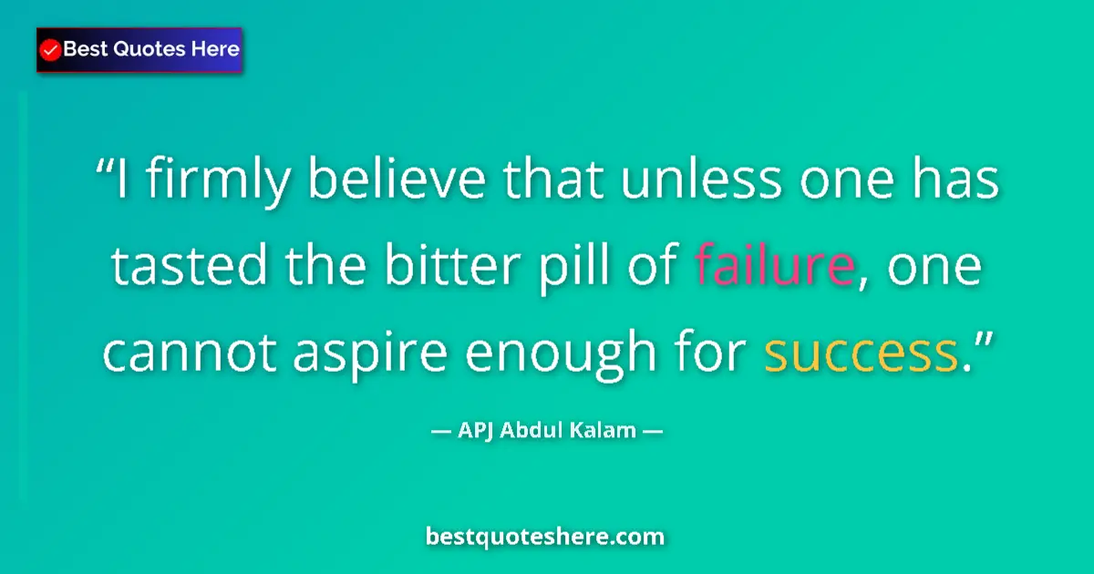Quote by APJ Abdul Kalam: I firmly believe that unless one has tasted the bitter pill of failure, one cannot aspire enough for...