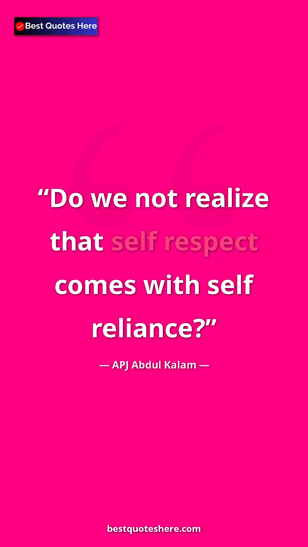 Pinterest quote poster by APJ Abdul Kalam: "Do we not realize that self respect comes with self..."