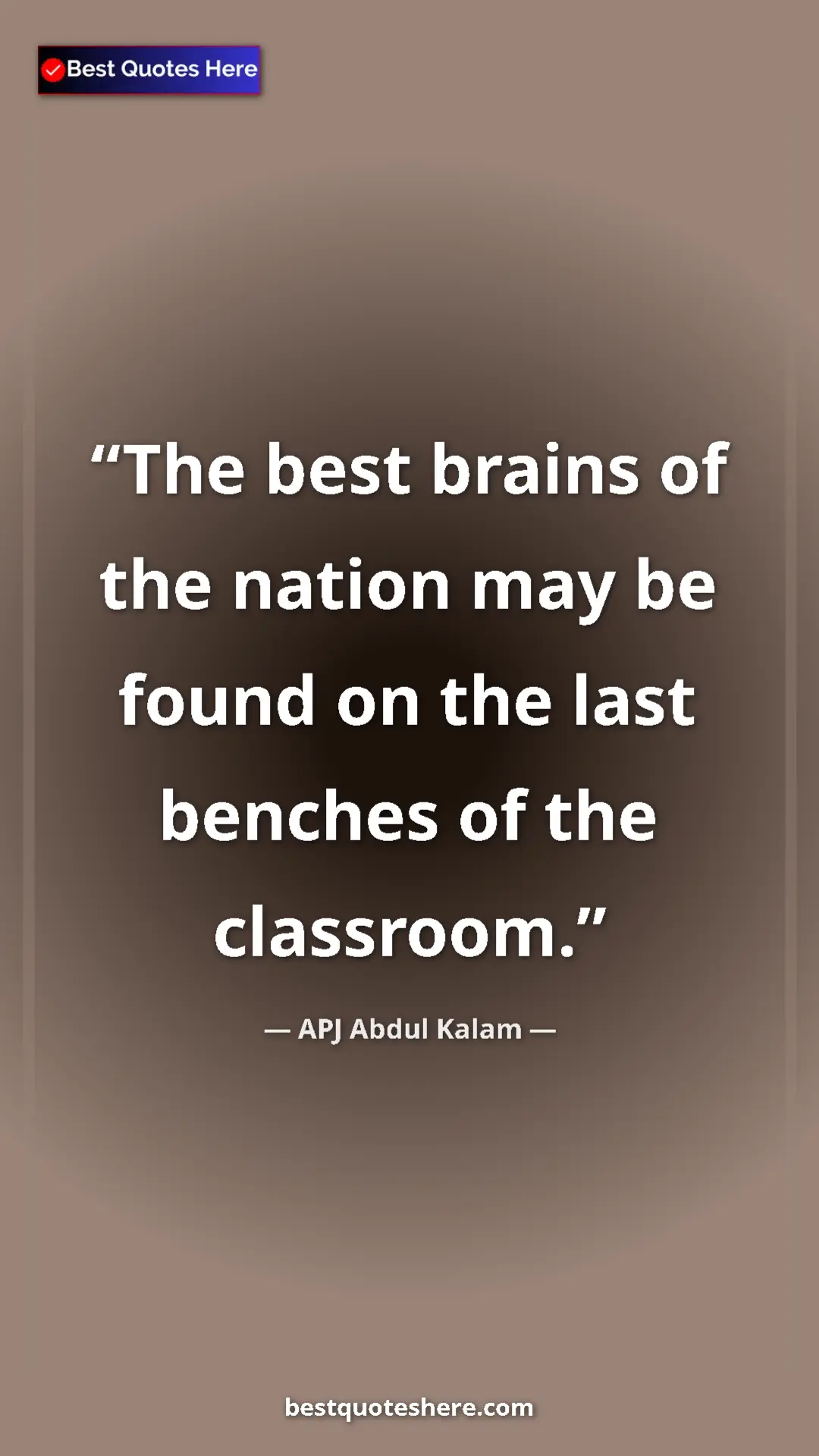 APJ Abdul Kalam Quote Card: "The best brains of the nation may be found on the last..." Pinterest quote poster by APJ Abdul Kalam: "The best brains of the nation may be found on the last..."