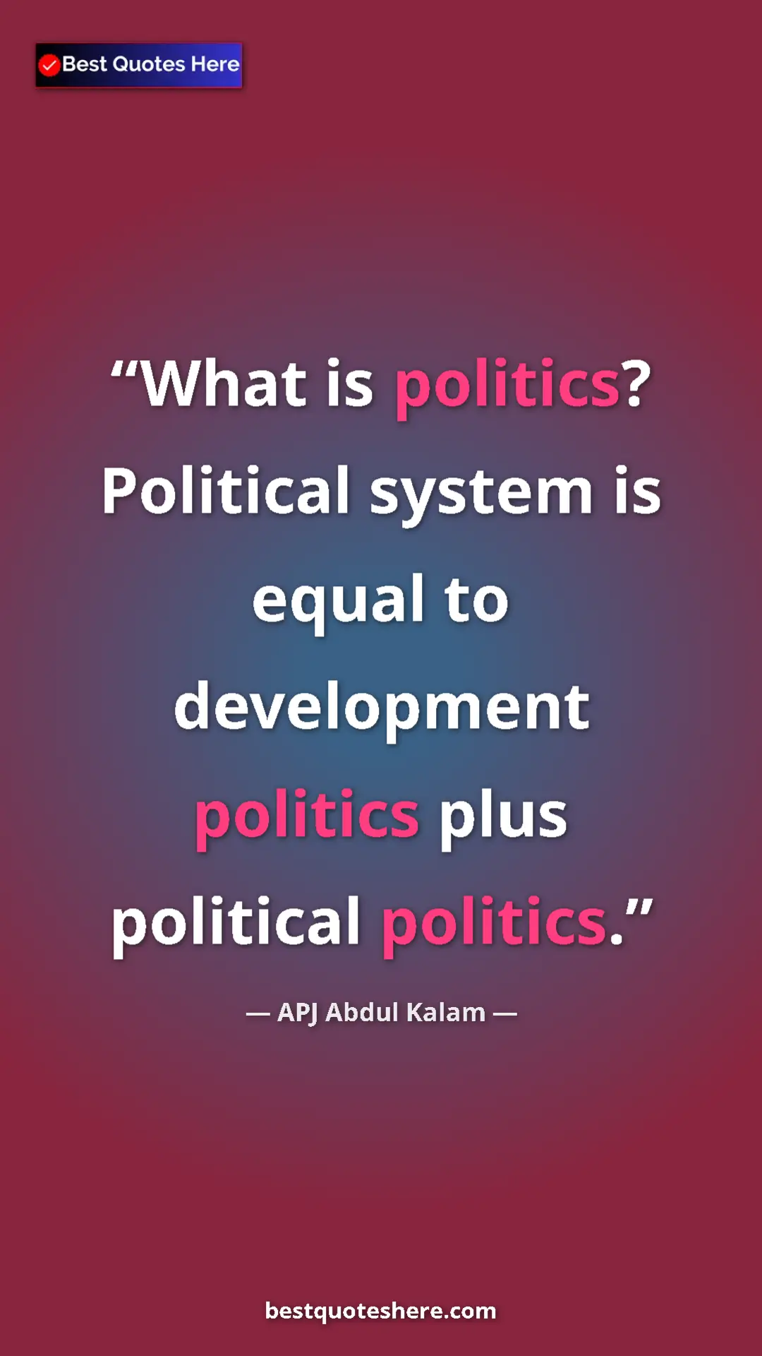 Pinterest quote poster by APJ Abdul Kalam: "What is politics? Political system is equal to development p"