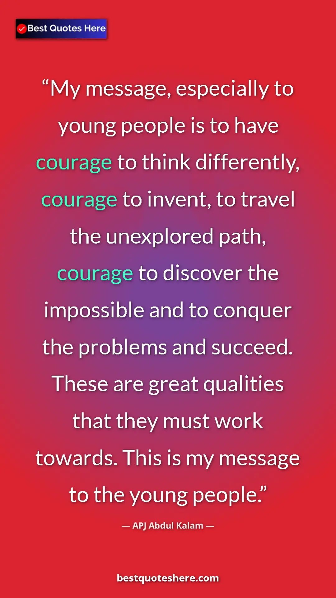 APJ Abdul Kalam Quote Card: "My message, especially to young people is to have courage..." Pinterest quote poster by APJ Abdul Kalam: "My message, especially to young people is to have courage..."