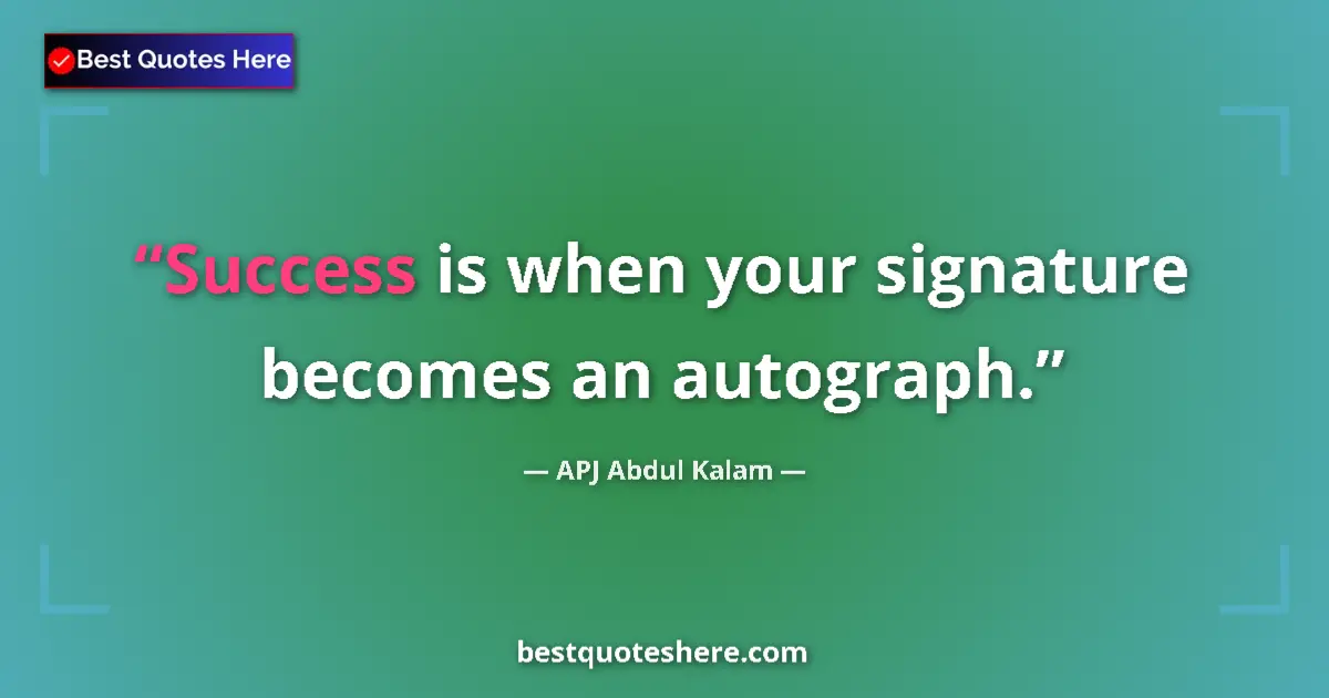 Quote by APJ Abdul Kalam: Success is when your signature becomes an autograph....
