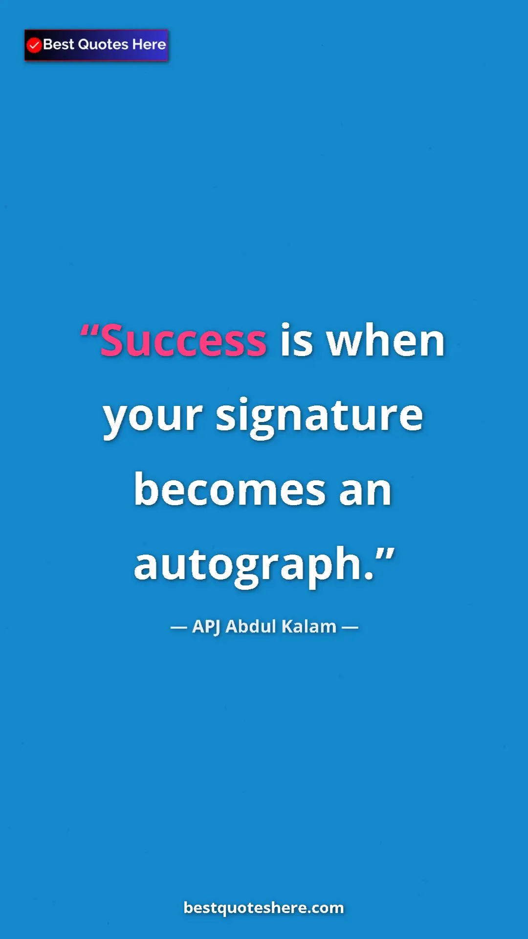 Pinterest quote poster by APJ Abdul Kalam: "Success is when your signature becomes an autograph."