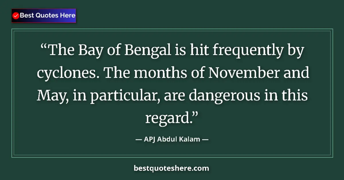 Quote by APJ Abdul Kalam: The Bay of Bengal is hit frequently by cyclones. The months of November and May, in particular, are ...
