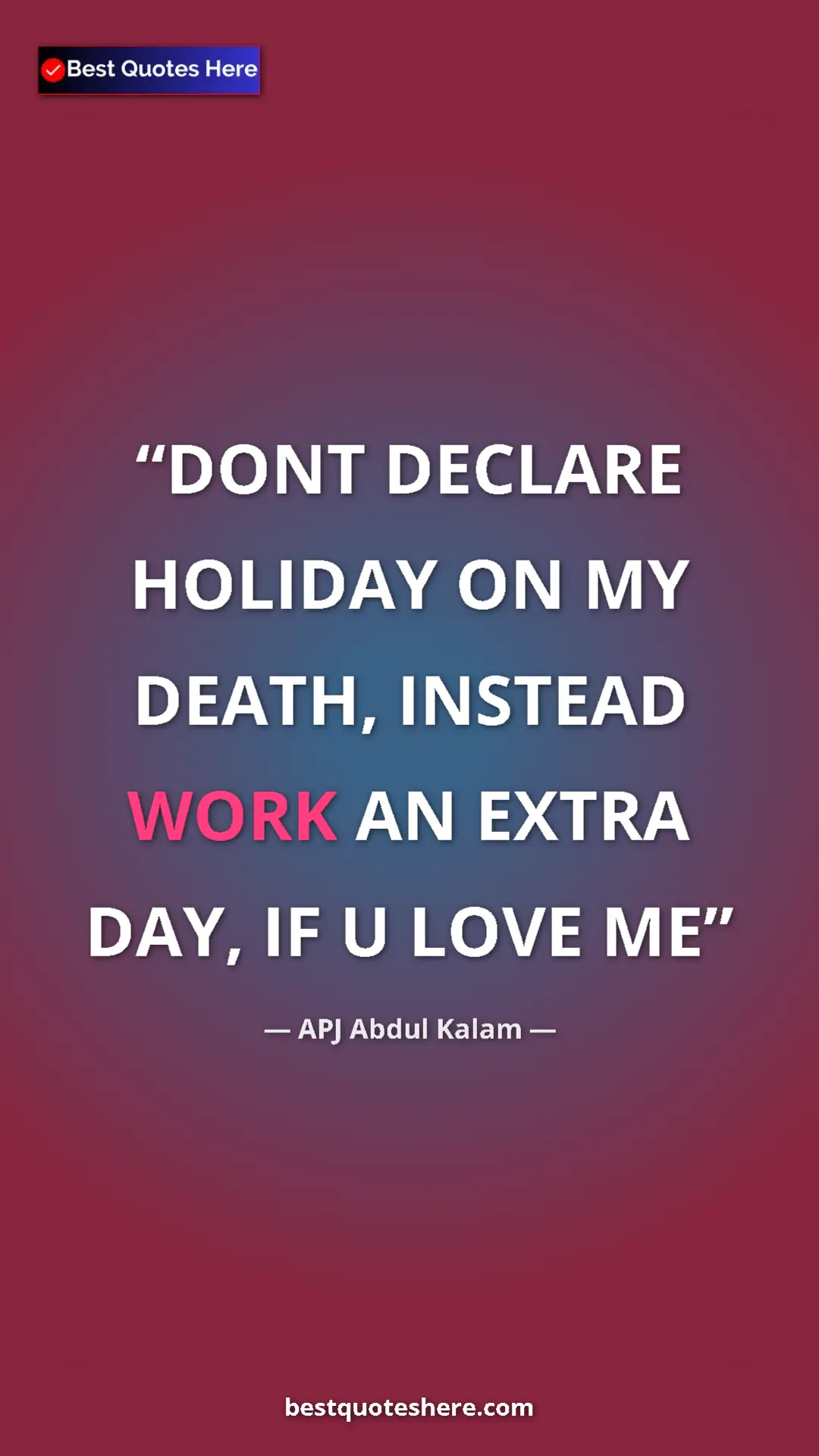 Pinterest quote poster by APJ Abdul Kalam: "DONT DECLARE HOLIDAY ON MY DEATH, INSTEAD WORK AN EXTRA..."