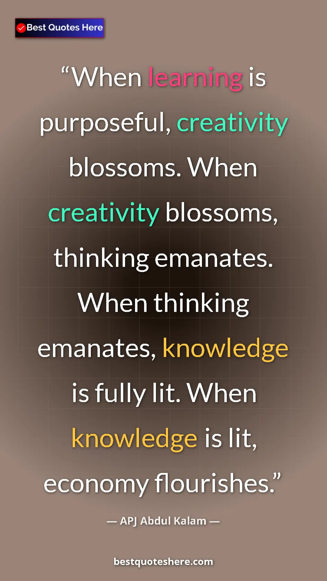 Pinterest quote poster by APJ Abdul Kalam: "When learning is purposeful, creativity blossoms. When creat"