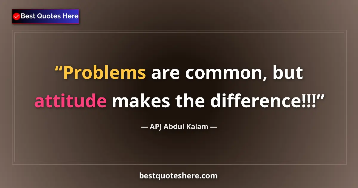 Quote by APJ Abdul Kalam: Problems are common, but attitude makes the difference!!!...