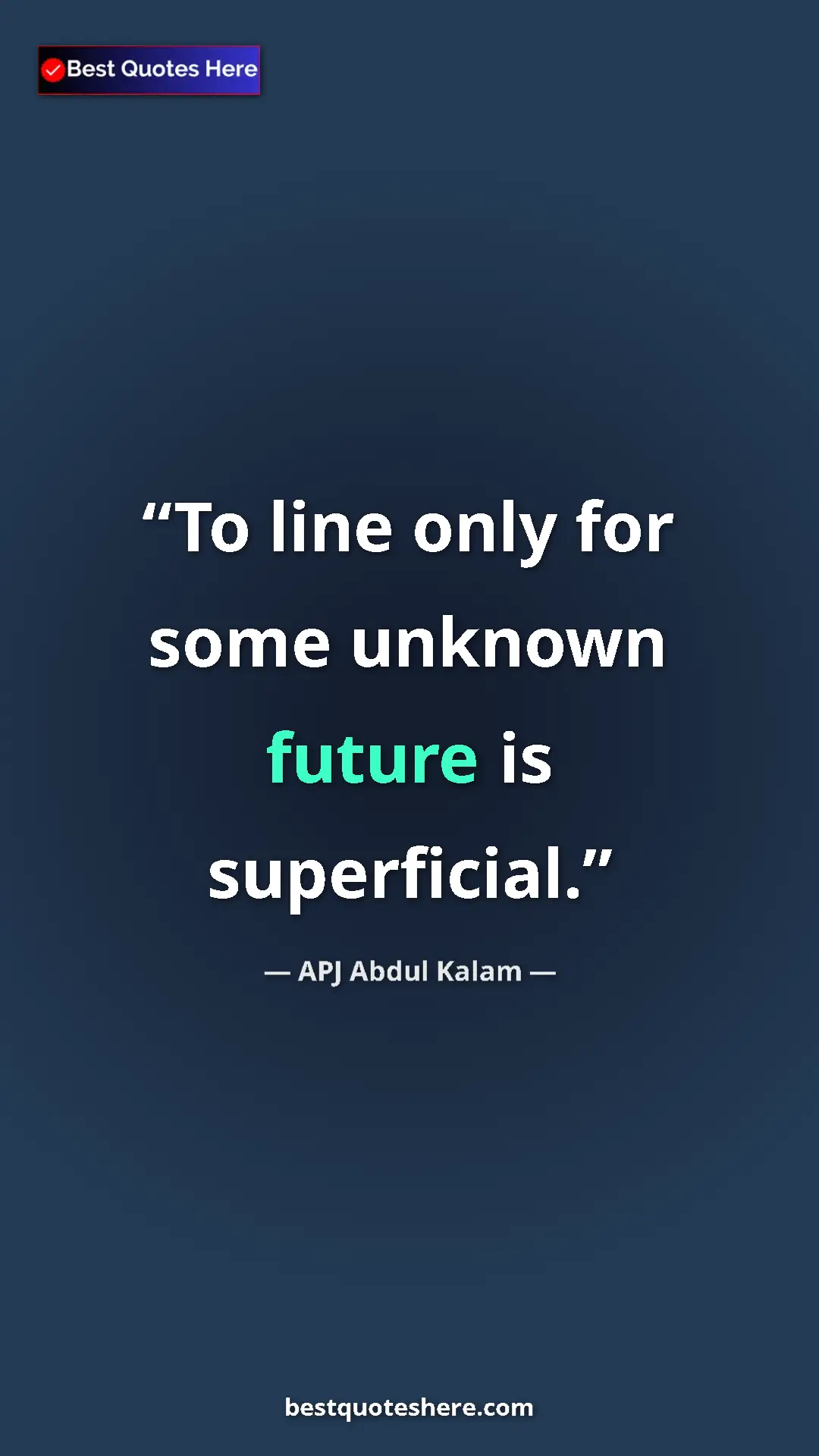 Pinterest quote poster by APJ Abdul Kalam: "To line only for some unknown future is superficial."