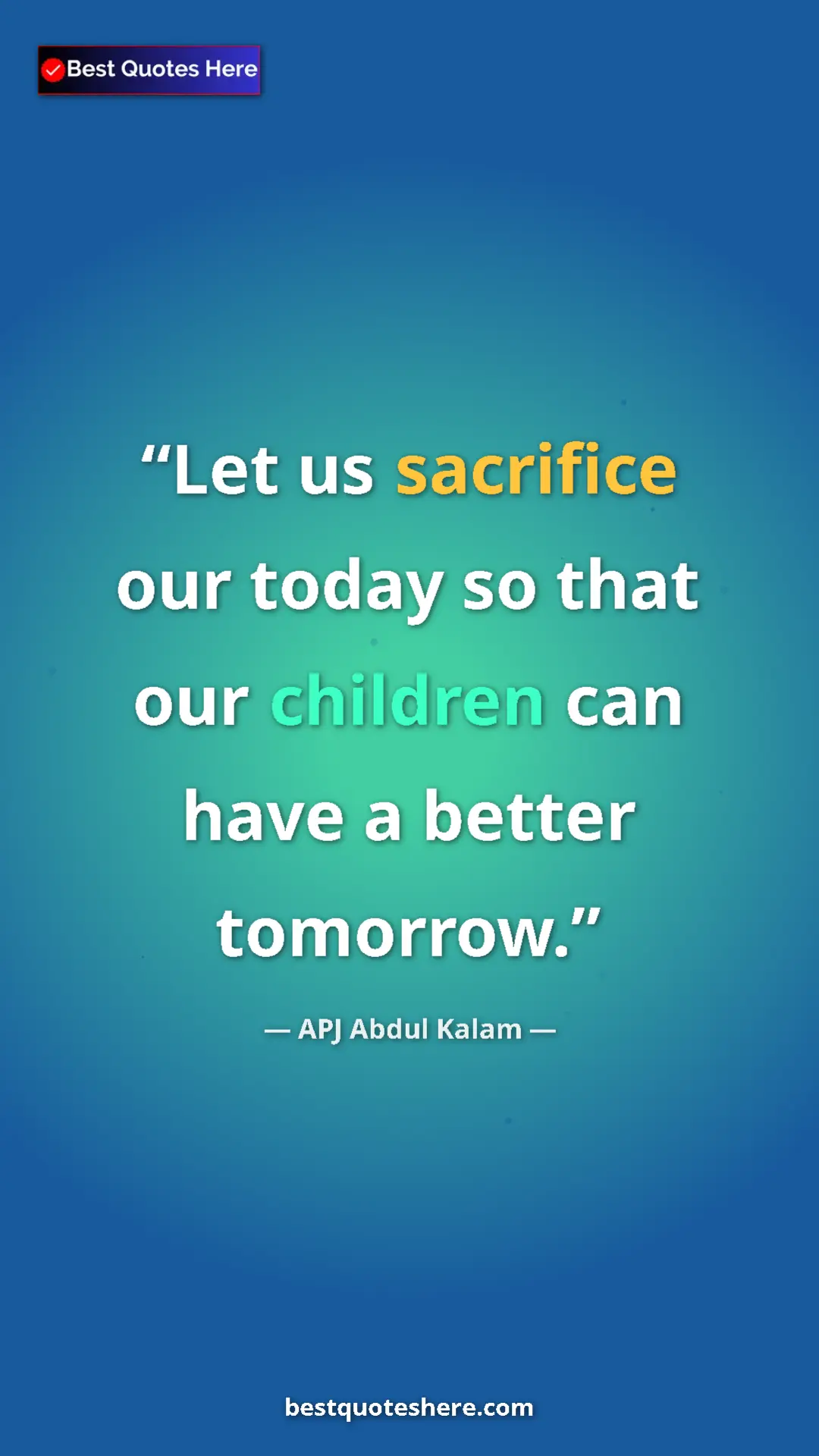 Pinterest quote poster by APJ Abdul Kalam: "Let us sacrifice our today so that our children can have a b"