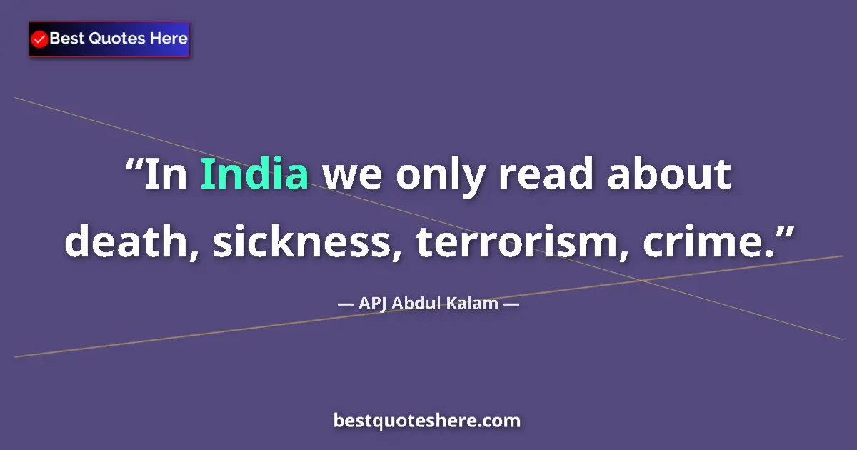 Quote by APJ Abdul Kalam: In India we only read about death, sickness, terrorism, crime....