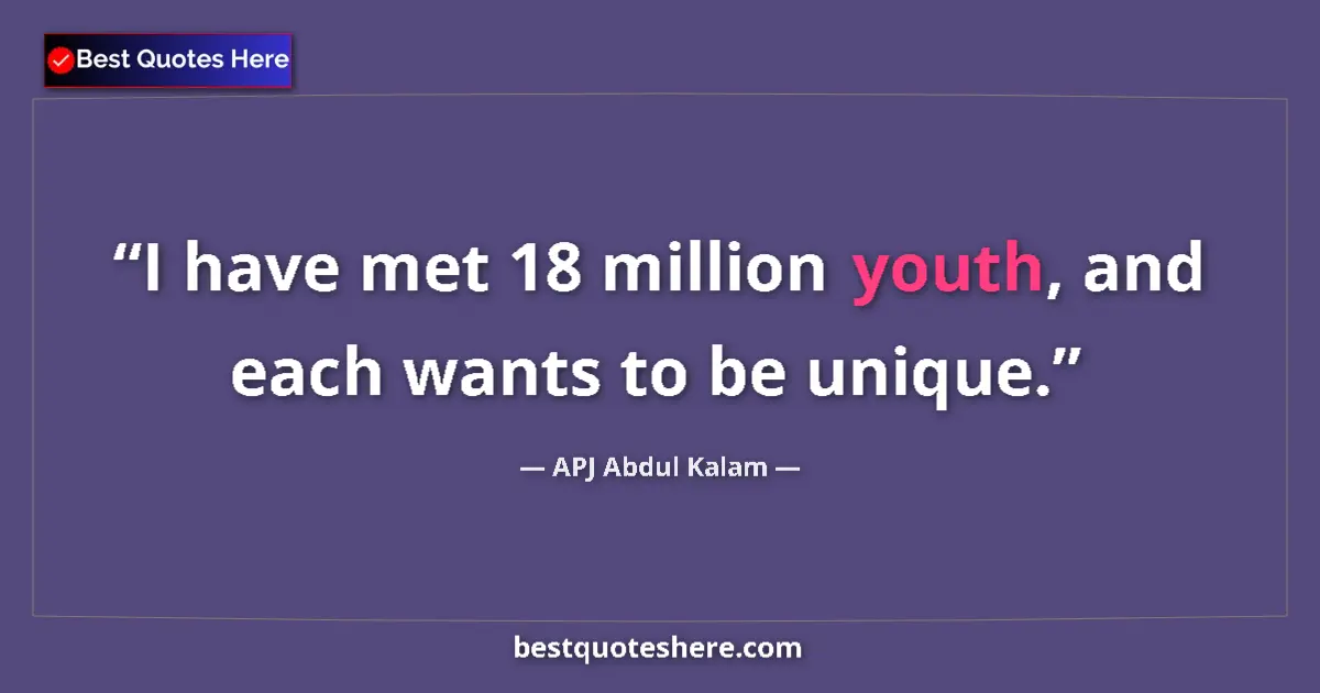 Quote by APJ Abdul Kalam: I have met 18 million youth, and each wants to be unique....