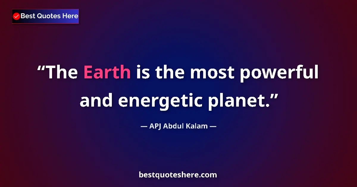 Quote by APJ Abdul Kalam: The Earth is the most powerful and energetic planet....