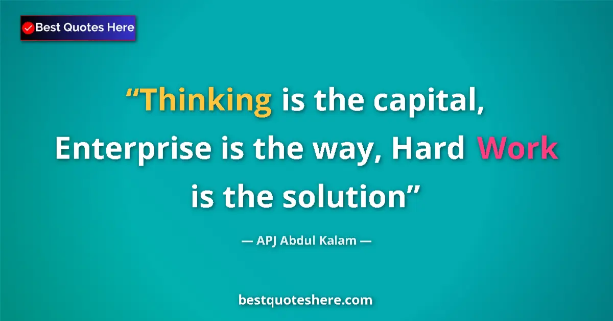 Quote by APJ Abdul Kalam: Thinking is the capital, Enterprise is the way, Hard Work is the solution...