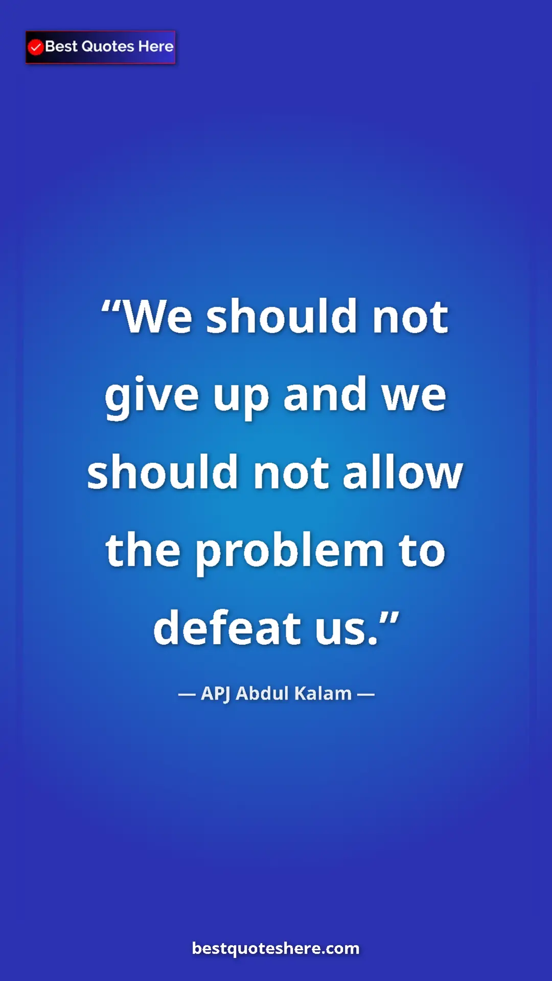 Pinterest quote poster by APJ Abdul Kalam: "We should not give up and we should not allow the problem to"
