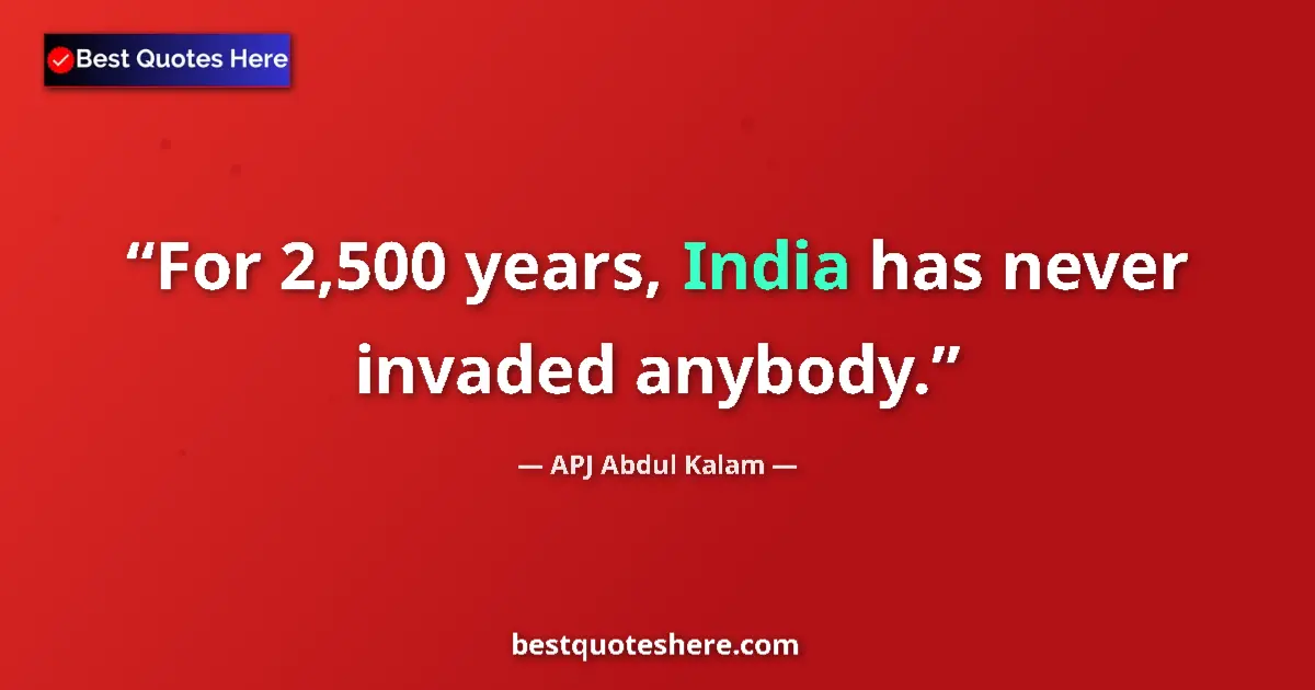 Quote by APJ Abdul Kalam: For 2,500 years, India has never invaded anybody....