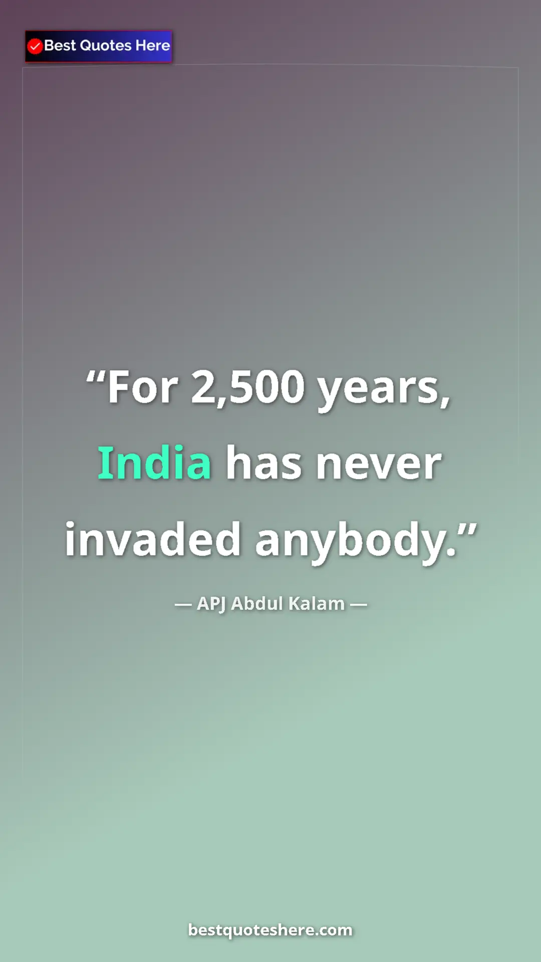 Pinterest quote poster by APJ Abdul Kalam: "For 2,500 years, India has never invaded anybody."