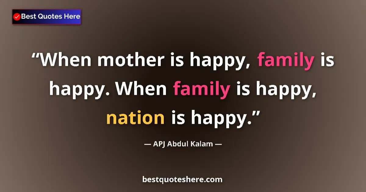 Quote by APJ Abdul Kalam: When mother is happy, family is happy. When family is happy, nation is happy....