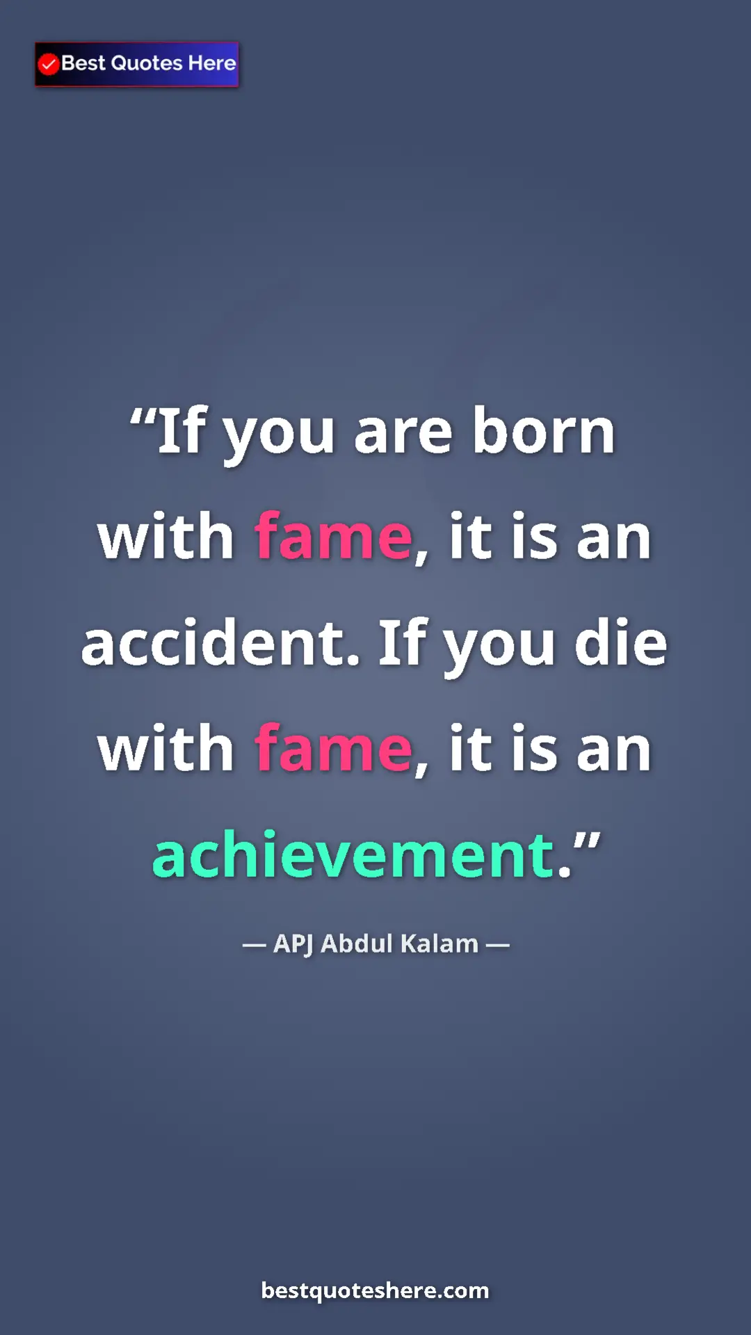 Pinterest quote poster by APJ Abdul Kalam: "If you are born with fame, it is an accident. If you die wit"