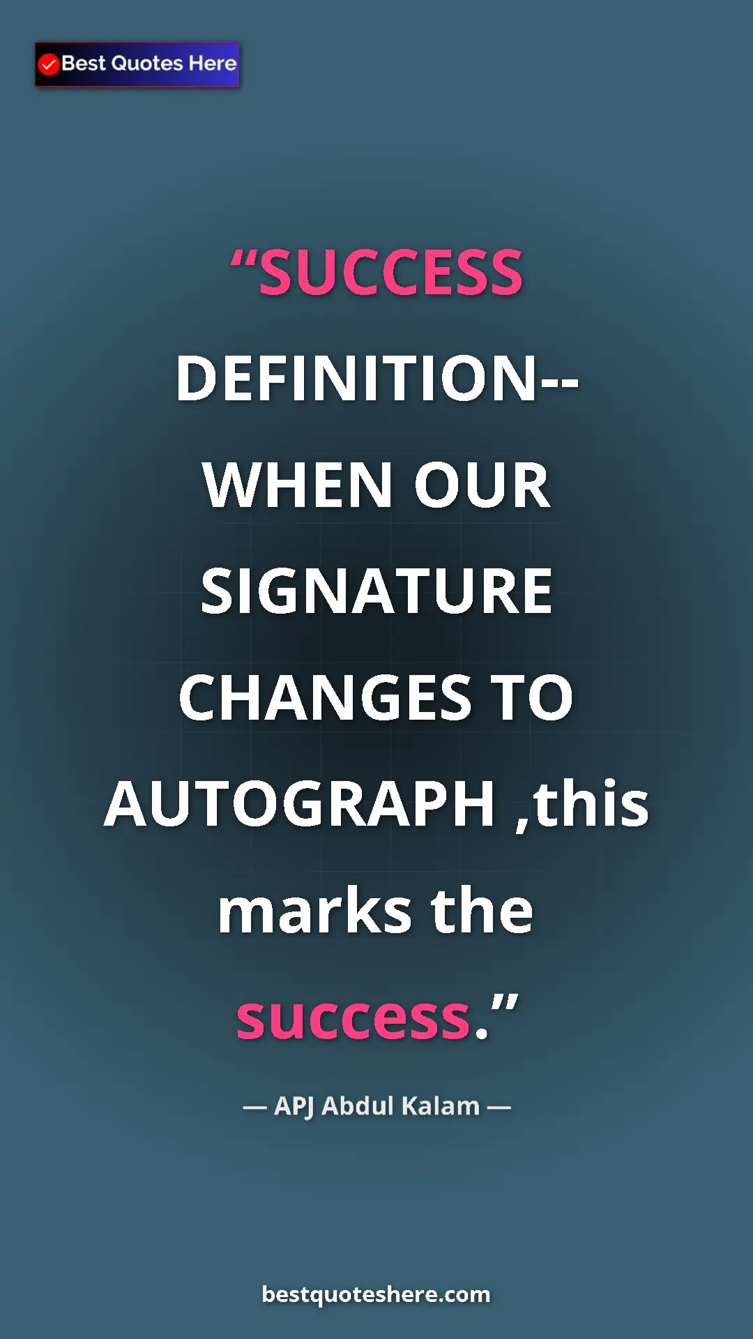 Pinterest quote poster by APJ Abdul Kalam: "SUCCESS DEFINITION-- WHEN OUR SIGNATURE CHANGES TO AUTOGRAPH"