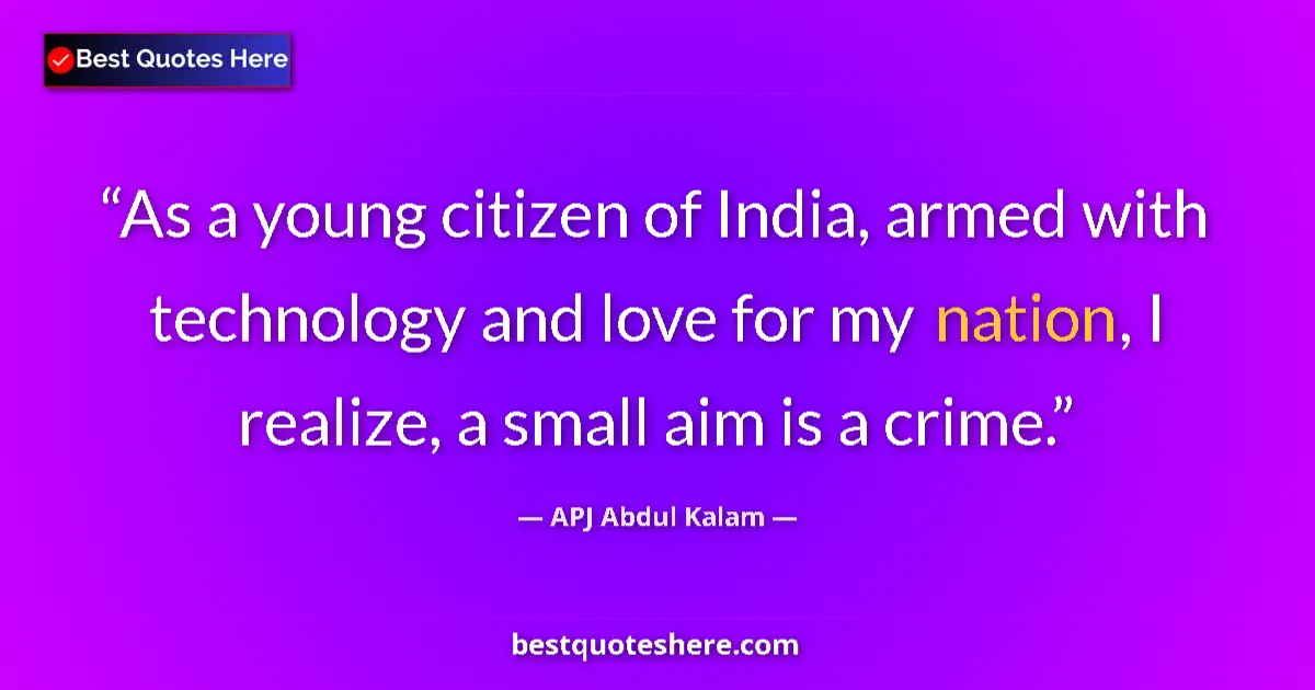 Image for the quote by A P J Abdul Kalam: As a young citizen of India, armed with technology and love for my nation, I realize, a small aim is...