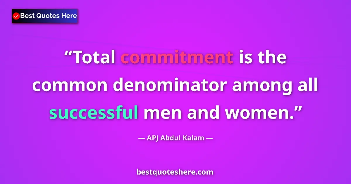 Quote by APJ Abdul Kalam: Total commitment is the common denominator among all successful men and women....