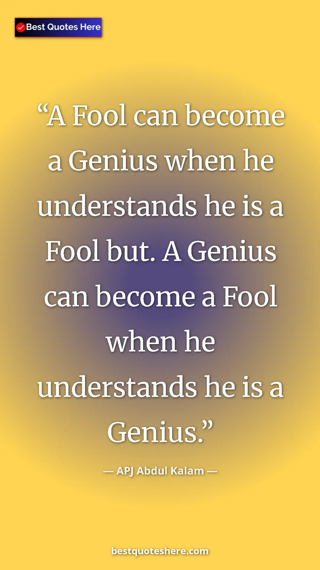 Pinterest quote poster by APJ Abdul Kalam: "A Fool can become a Genius when he understands he is a Fool "