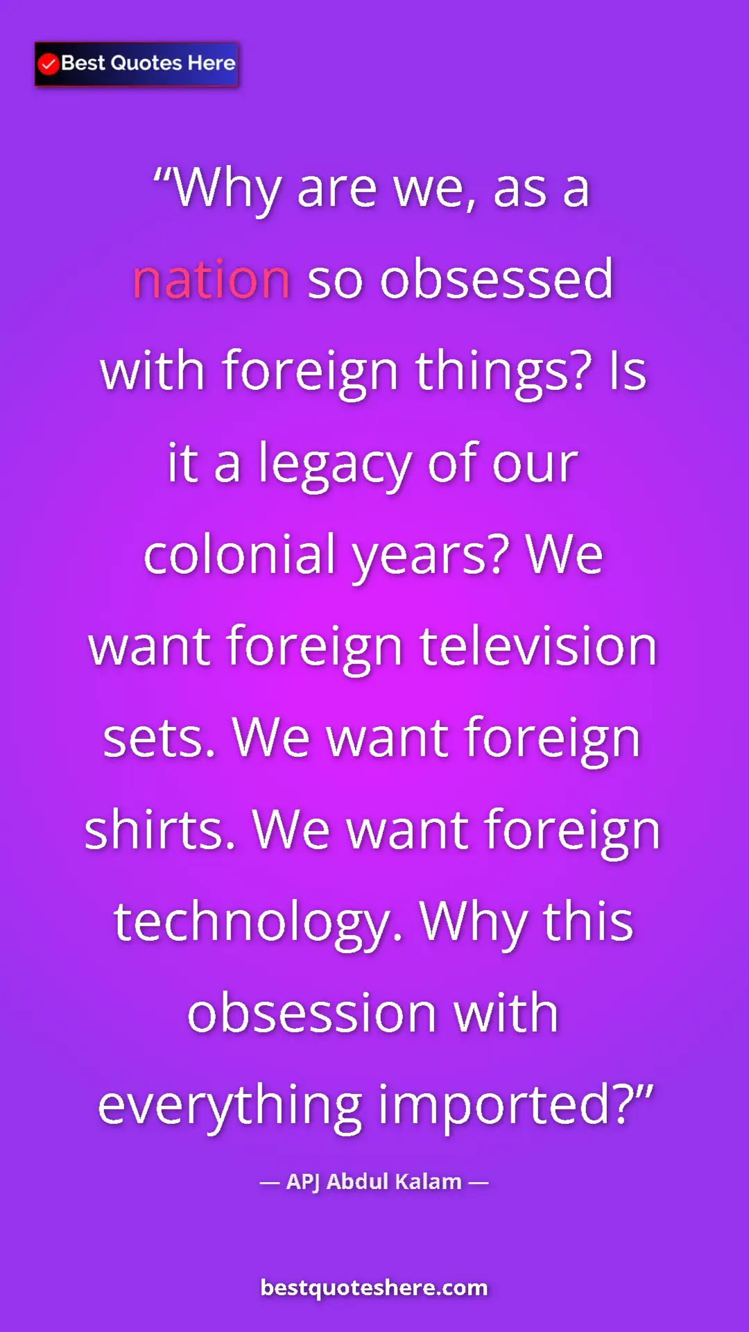 Pinterest quote poster by APJ Abdul Kalam: "Why are we, as a nation so obsessed with foreign things? Is..."