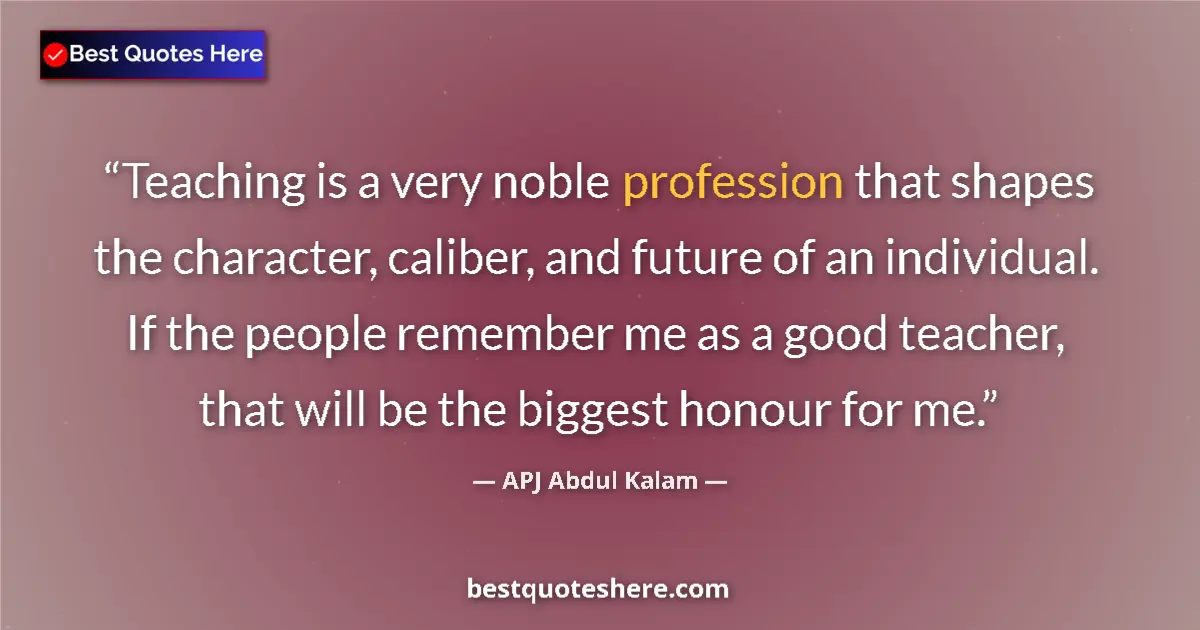 Quote by APJ Abdul Kalam: Teaching is a very noble profession that shapes the character, caliber, and future of an individual....
