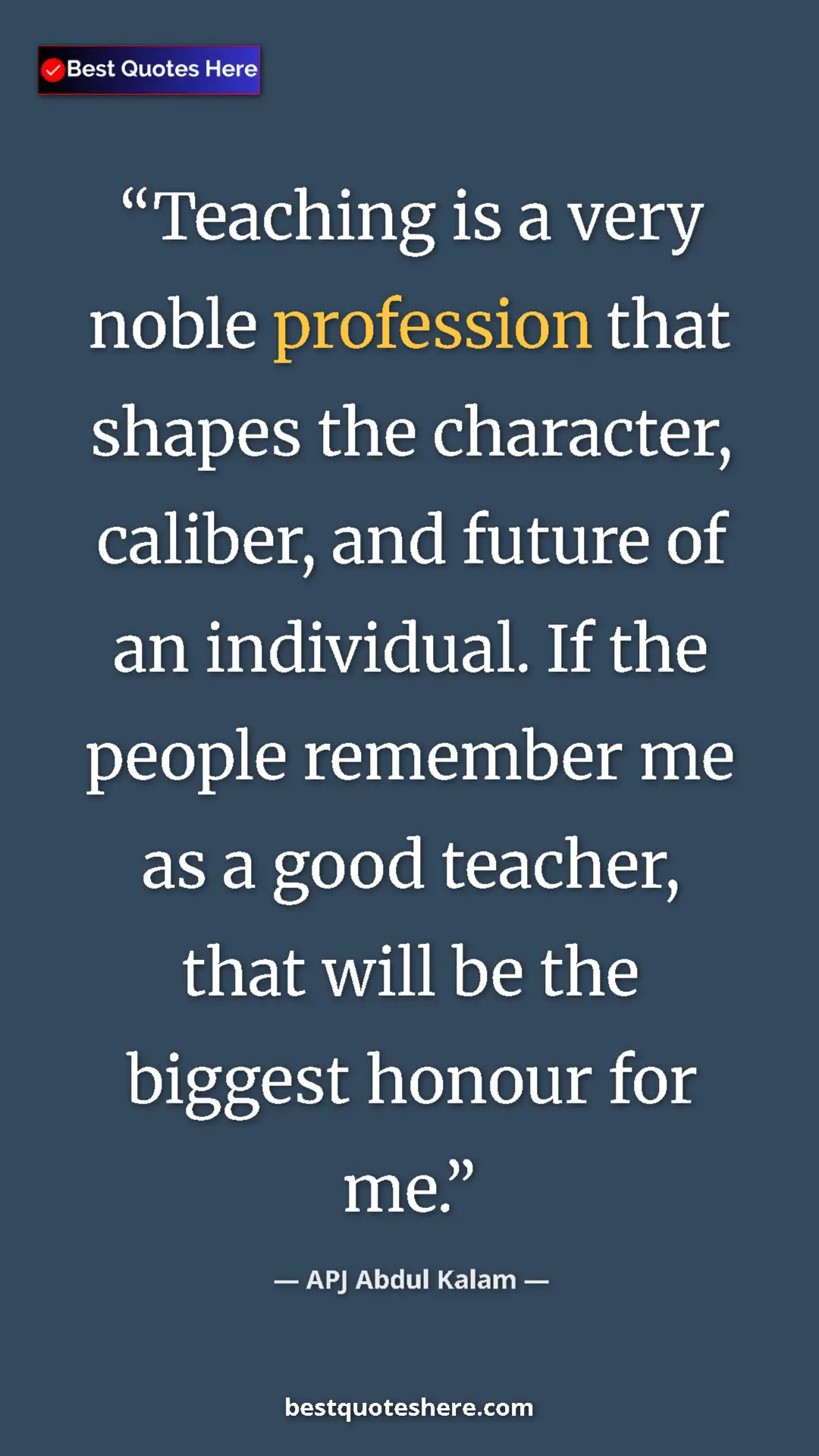 APJ Abdul Kalam Quote Card: "Teaching is a very noble profession that shapes the characte" Pinterest quote poster by APJ Abdul Kalam: "Teaching is a very noble profession that shapes the characte"