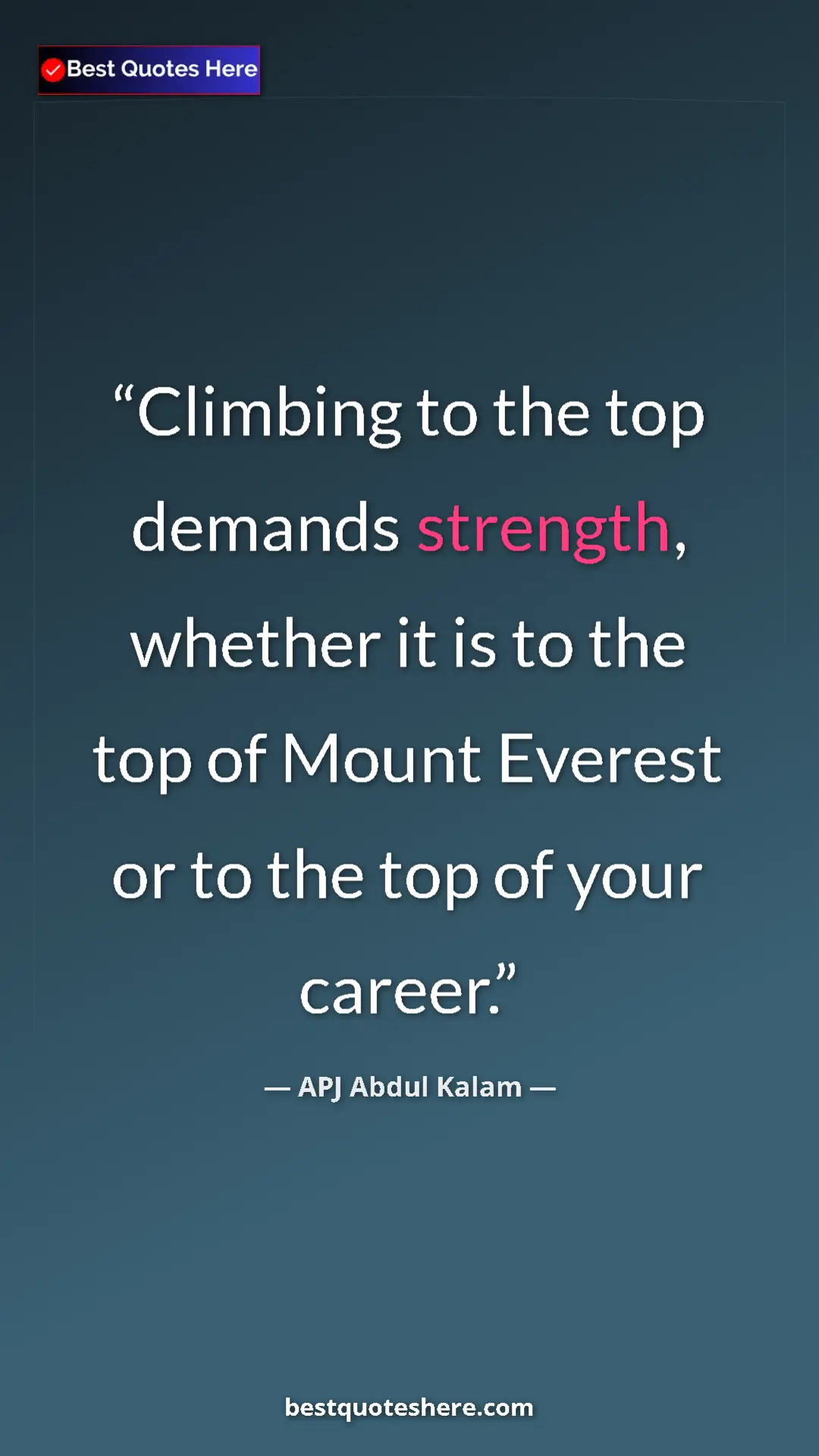 Pinterest quote poster by APJ Abdul Kalam: "Climbing to the top demands strength, whether it is to the..."