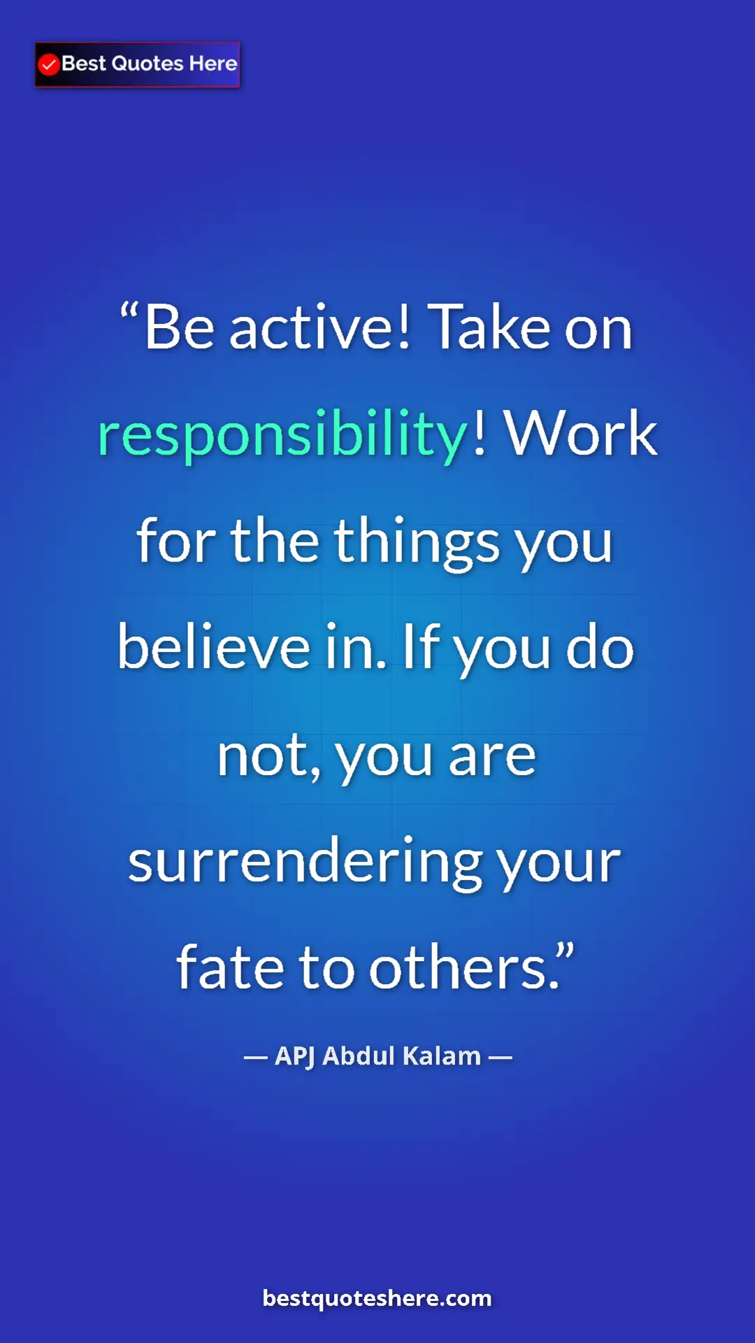 Pinterest quote poster by APJ Abdul Kalam: "Be active! Take on responsibility! Work for the things you..."