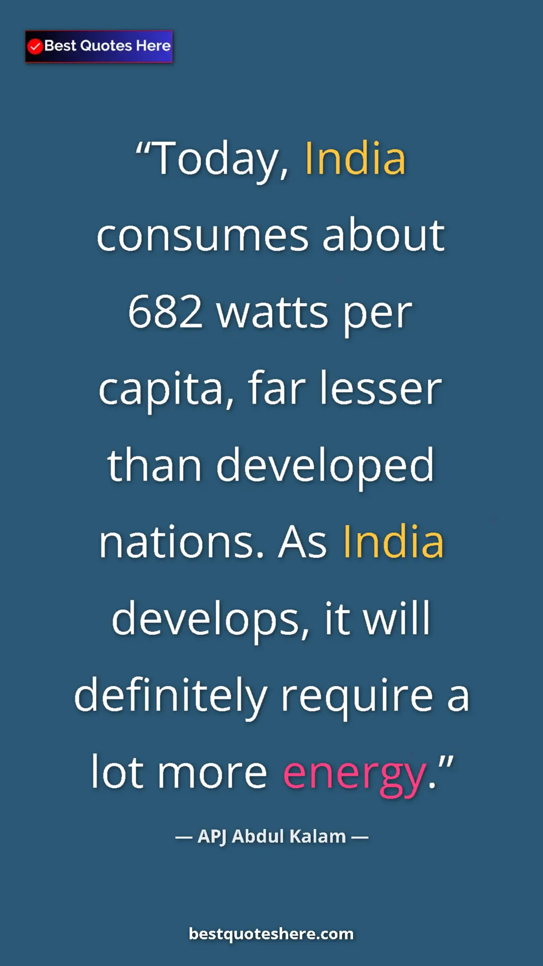 APJ Abdul Kalam Quote Card: "Today, India consumes about 682 watts per capita, far..." Pinterest quote poster by APJ Abdul Kalam: "Today, India consumes about 682 watts per capita, far..."
