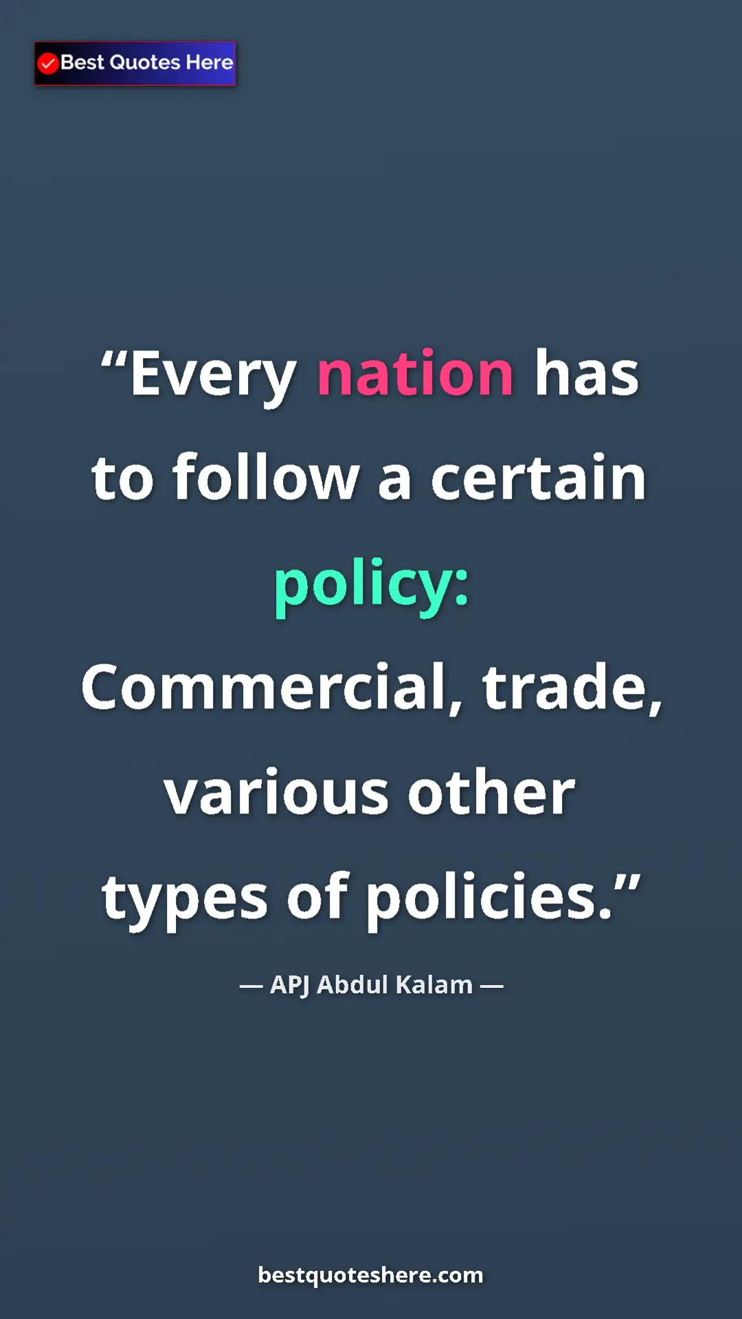 APJ Abdul Kalam Quote Card: "Every nation has to follow a certain policy: Commercial,..." Pinterest quote poster by APJ Abdul Kalam: "Every nation has to follow a certain policy: Commercial,..."
