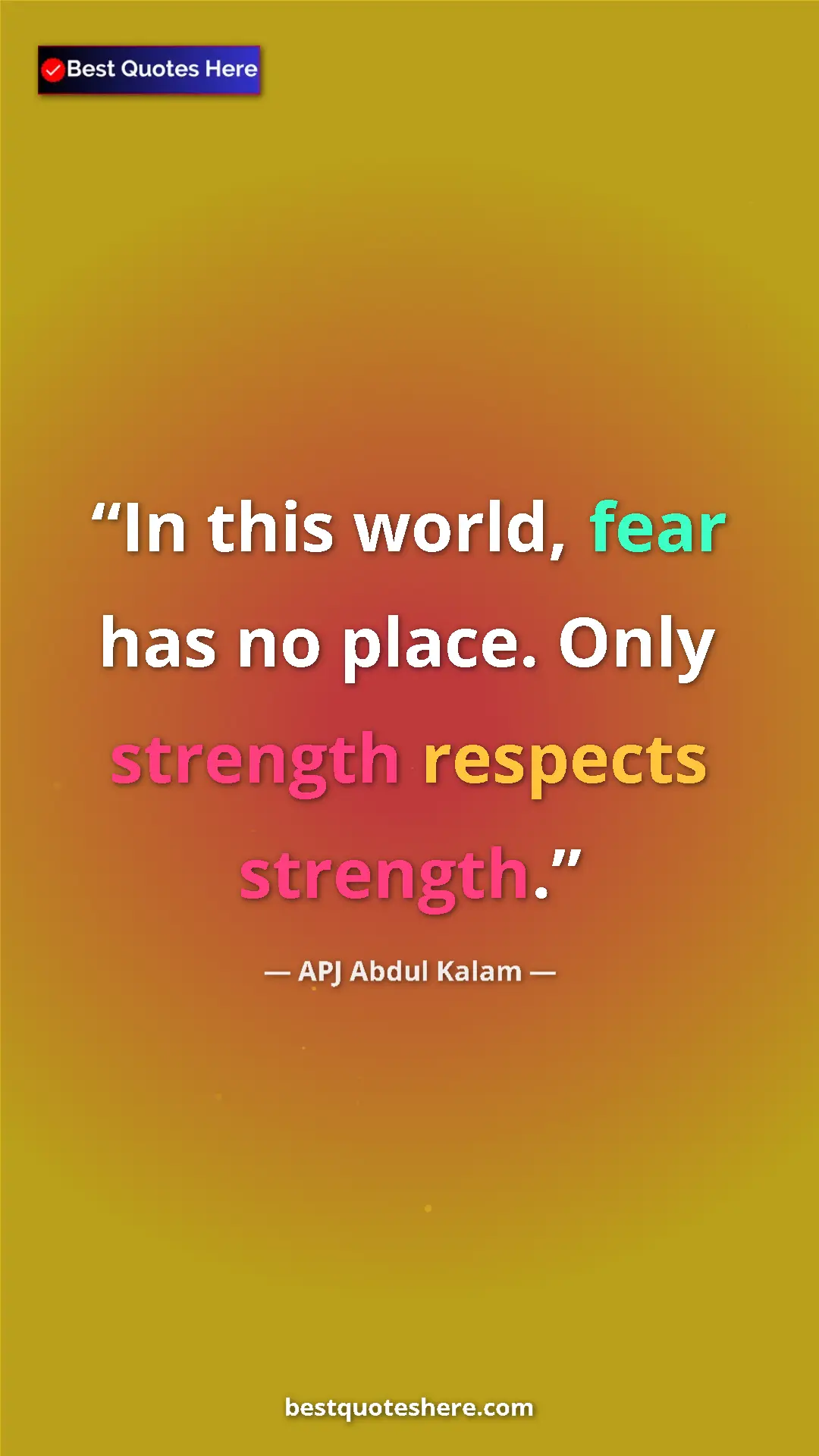 Pinterest quote poster by APJ Abdul Kalam: "In this world, fear has no place. Only strength respects str"