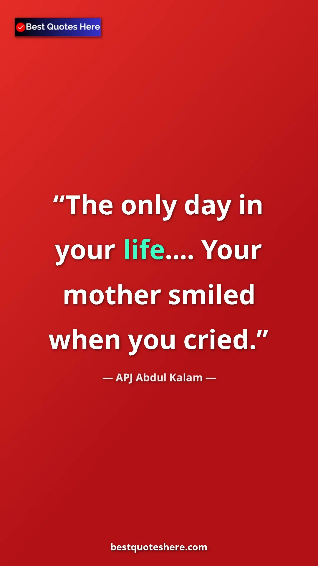 Pinterest quote poster by APJ Abdul Kalam: "The only day in your life.... Your mother smiled when you..."