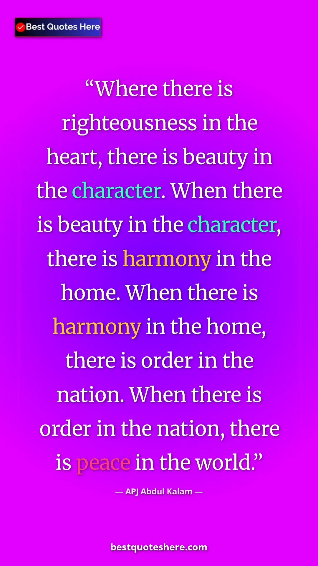 APJ Abdul Kalam Quote Card: "Where there is righteousness in the heart, there is beauty..." Pinterest quote poster by APJ Abdul Kalam: "Where there is righteousness in the heart, there is beauty..."