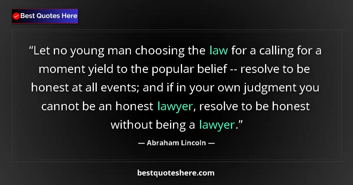 Quote by Abraham Lincoln: Let no young man choosing the law for a calling for a moment yield to the popular belief -- resolve ...
