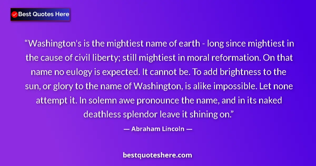 Quote by Abraham Lincoln: Washington's is the mightiest name of earth - long since mightiest in the cause of civil liberty; st...