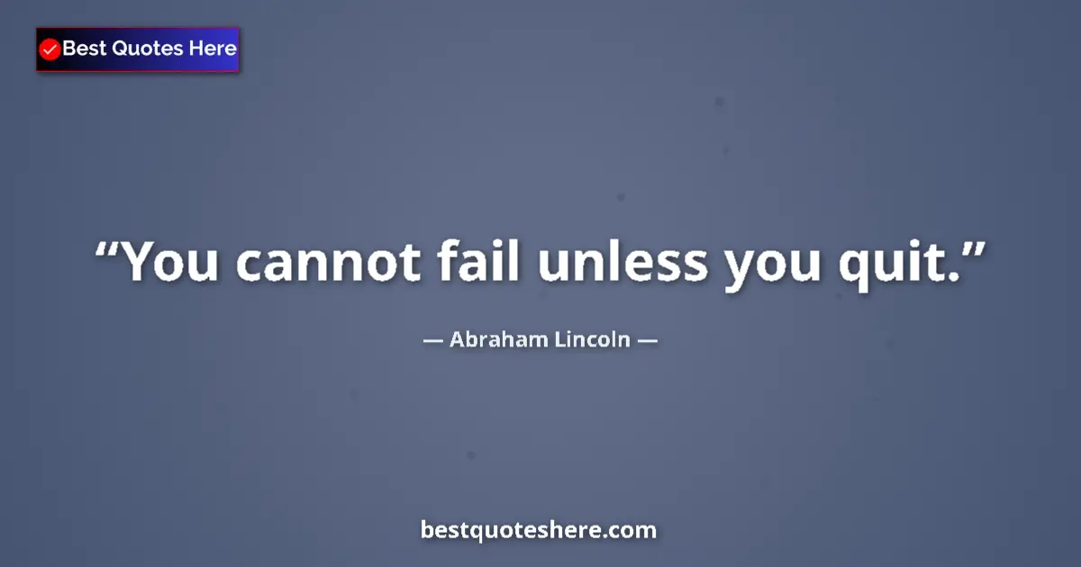 Image for the quote by Abraham Lincoln: You cannot fail unless you quit....