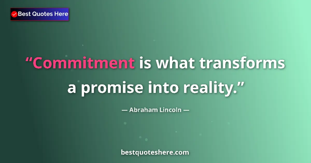 Quote by Abraham Lincoln: Commitment is what transforms a promise into reality....