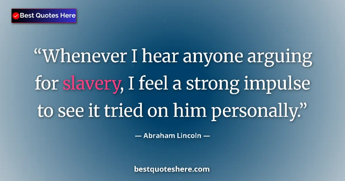 Abraham Lincoln quote: "Whenever I hear anyone arguing for slavery, I feel a strong..."