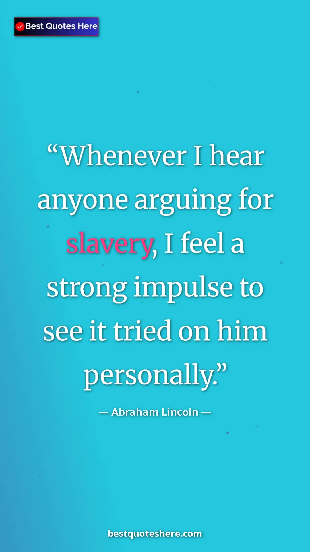 Pinterest quote poster by Abraham Lincoln: "Whenever I hear anyone arguing for slavery, I feel a strong..."