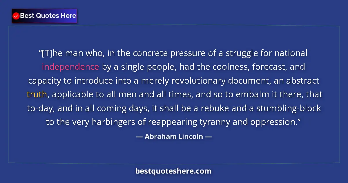 Quote by Abraham Lincoln: [T]he man who, in the concrete pressure of a struggle for national independence by a single people, ...